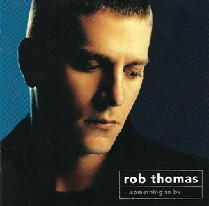 Rob Thomas - ....Something To Be